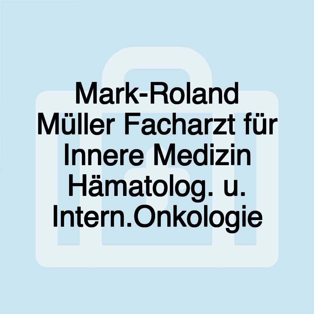 Mark-Roland Müller Facharzt für Innere Medizin Hämatolog. u. Intern.Onkologie