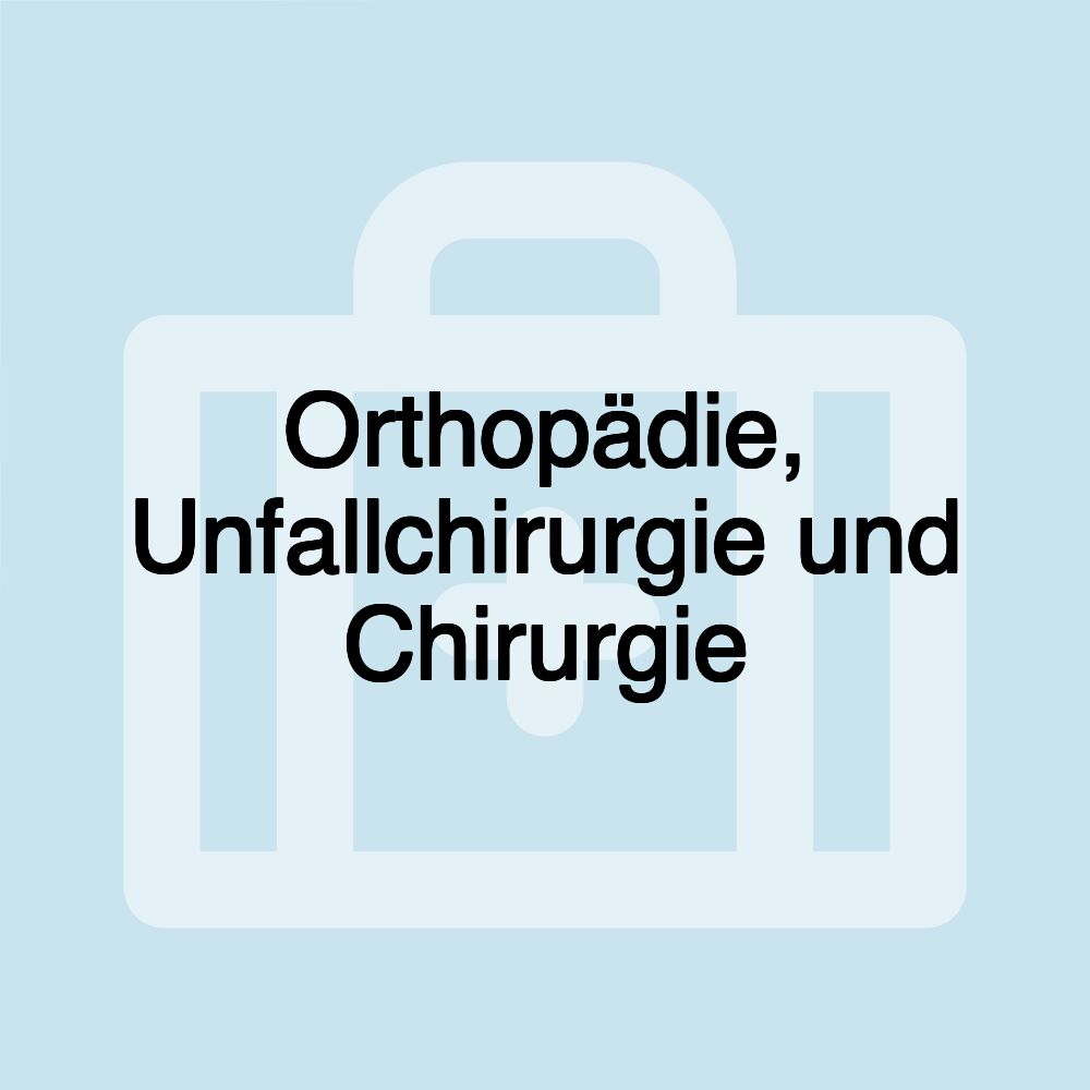 Orthopädie, Unfallchirurgie und Chirurgie