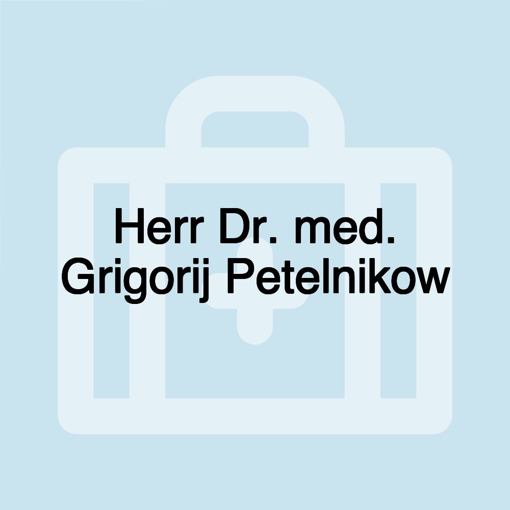 Herr Dr. med. Grigorij Petelnikow