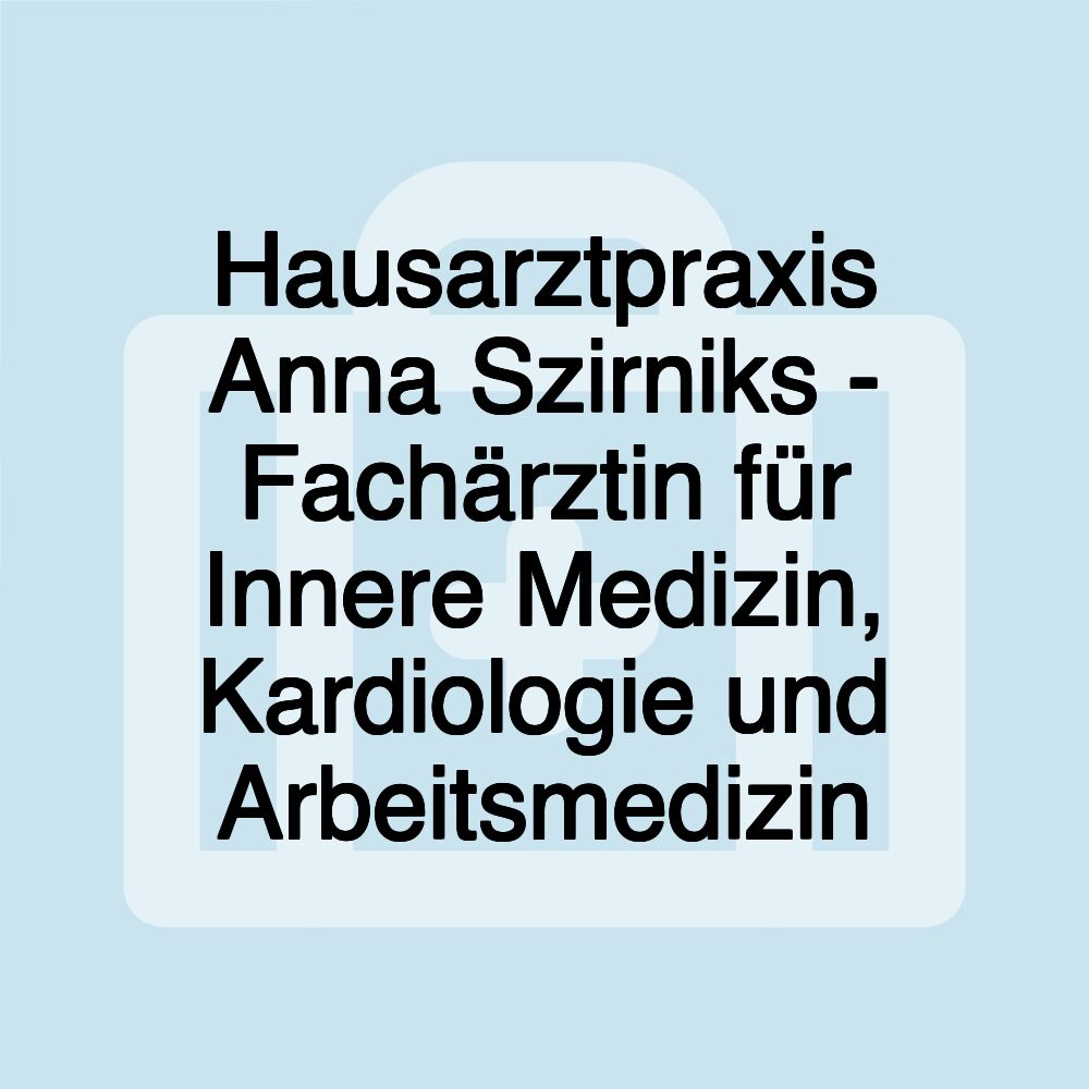 Hausarztpraxis Anna Szirniks - Fachärztin für Innere Medizin, Kardiologie und Arbeitsmedizin