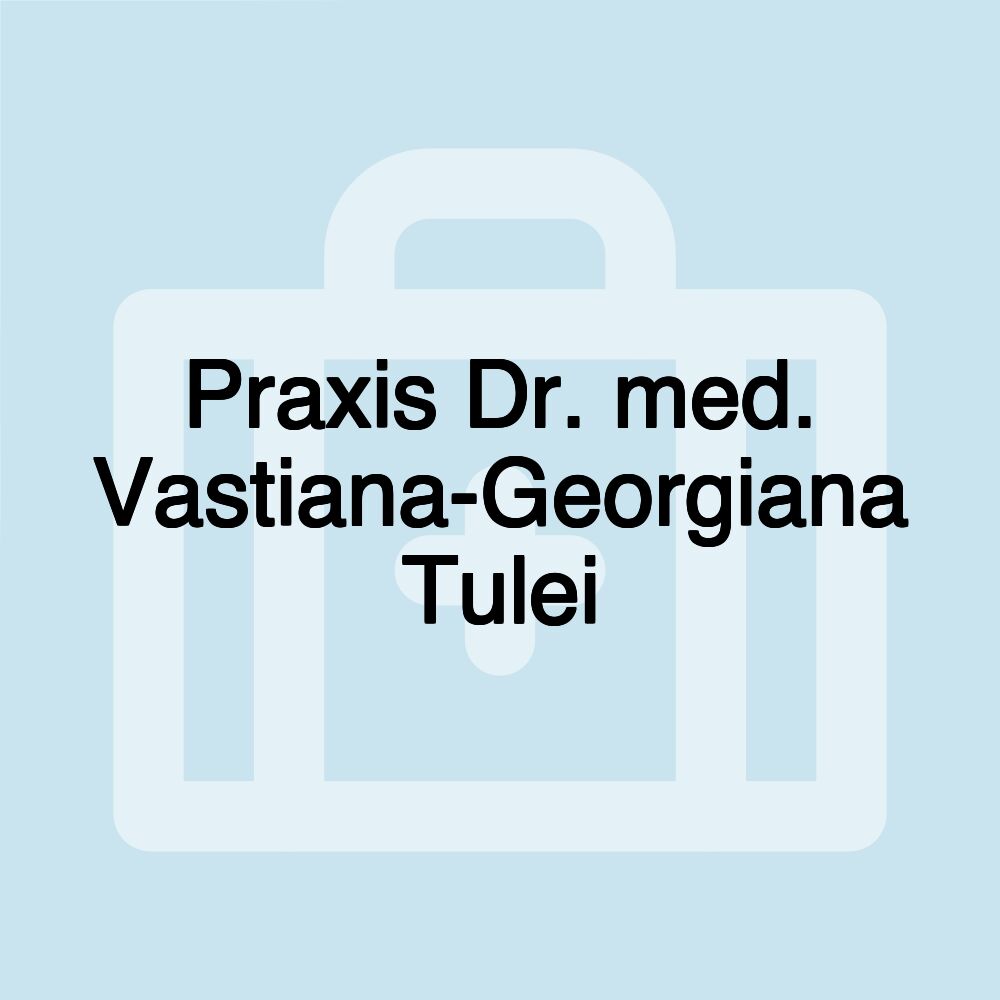 Praxis Dr. med. Vastiana-Georgiana Tulei