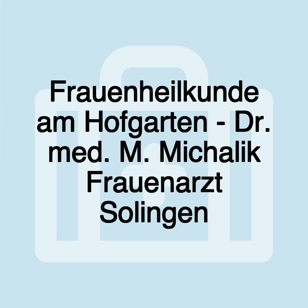 Frauenheilkunde am Hofgarten - Dr. med. M. Michalik Frauenarzt Solingen