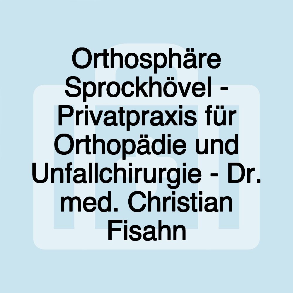 Orthosphäre Sprockhövel - Privatpraxis für Orthopädie und Unfallchirurgie - Dr. med. Christian Fisahn