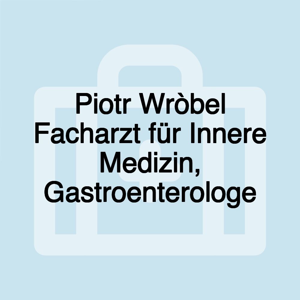 Piotr Wròbel Facharzt für Innere Medizin, Gastroenterologe