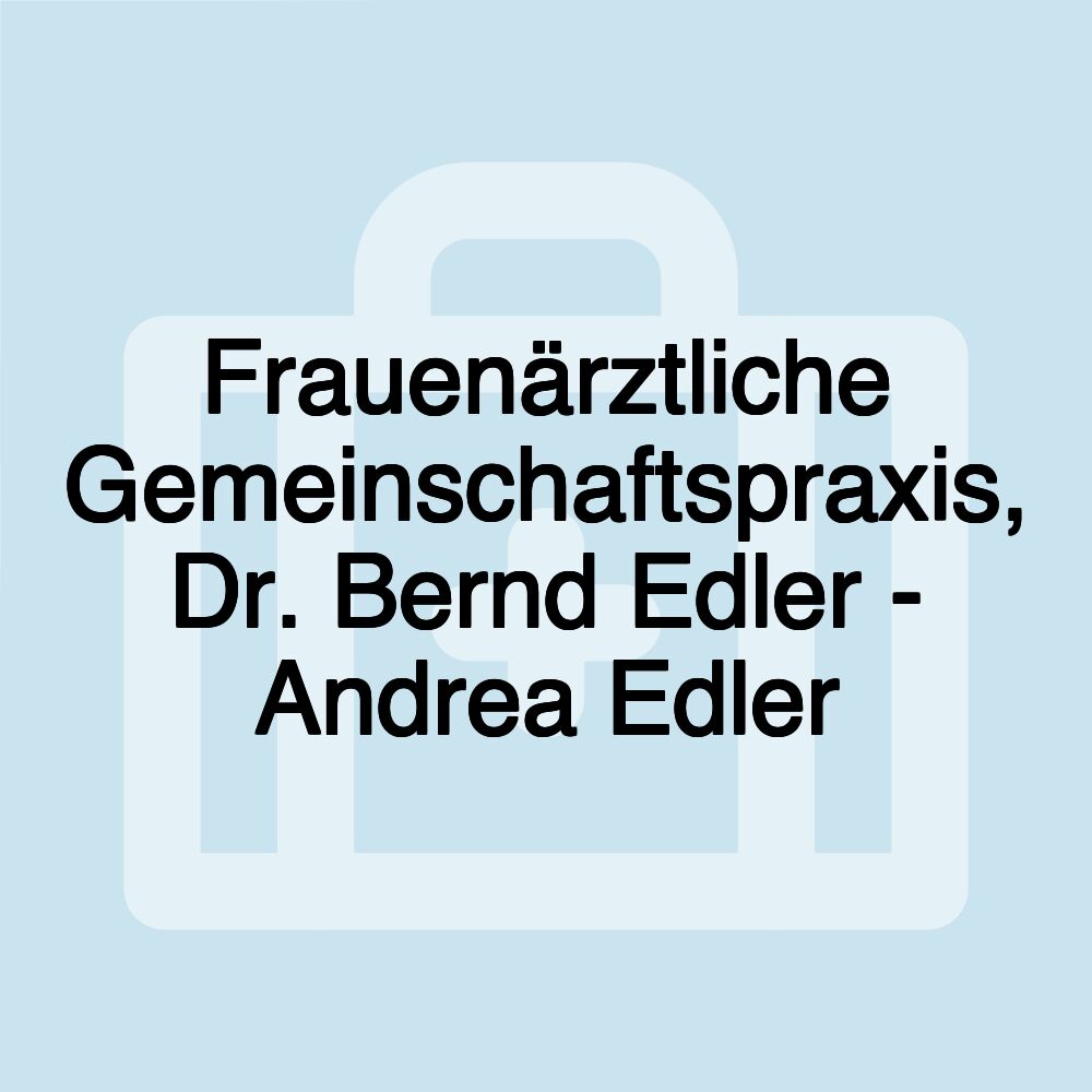 Frauenärztliche Gemeinschaftspraxis, Dr. Bernd Edler - Andrea Edler