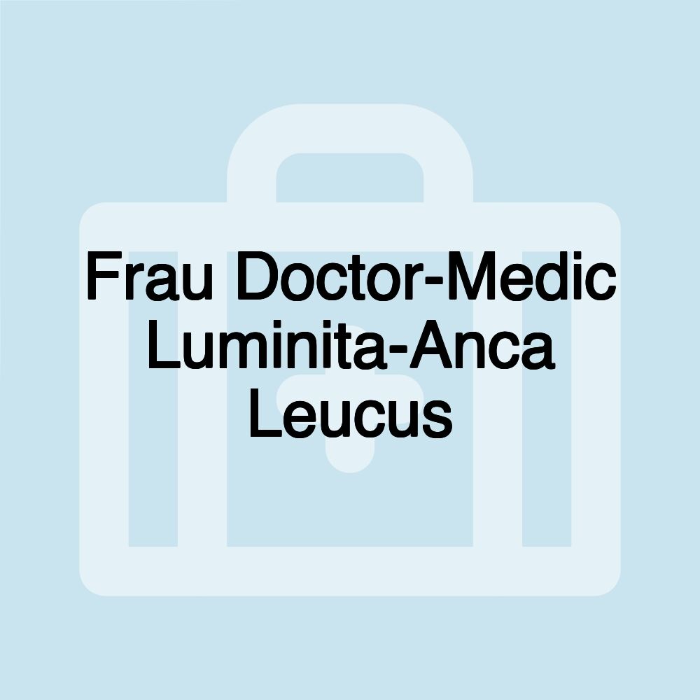 Frau Doctor-Medic Luminita-Anca Leucus