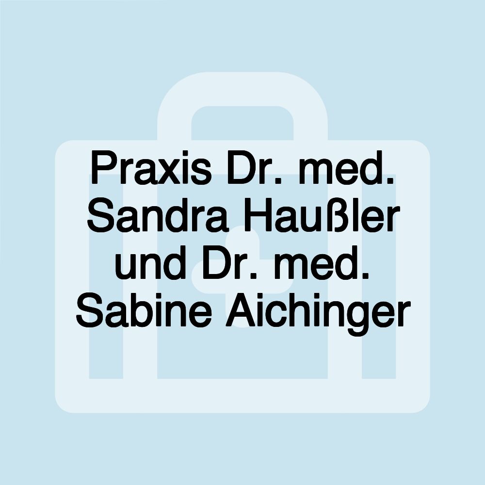 Praxis Dr. med. Sandra Haußler und Dr. med. Sabine Aichinger