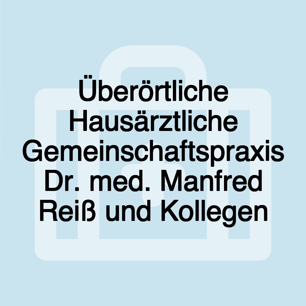 Überörtliche Hausärztliche Gemeinschaftspraxis Dr. med. Manfred Reiß und Kollegen