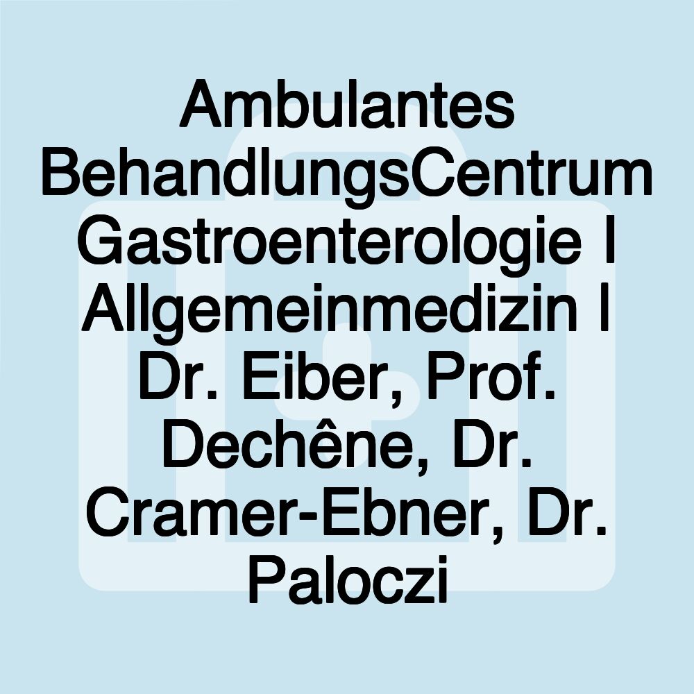 Ambulantes BehandlungsCentrum Gastroenterologie I Allgemeinmedizin | Dr. Eiber, Prof. Dechêne, Dr. Cramer-Ebner, Dr. Paloczi