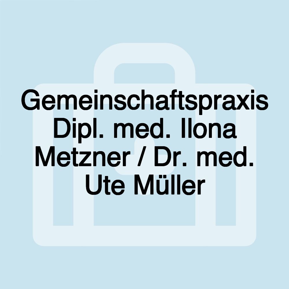 Gemeinschaftspraxis Dipl. med. Ilona Metzner / Dr. med. Ute Müller