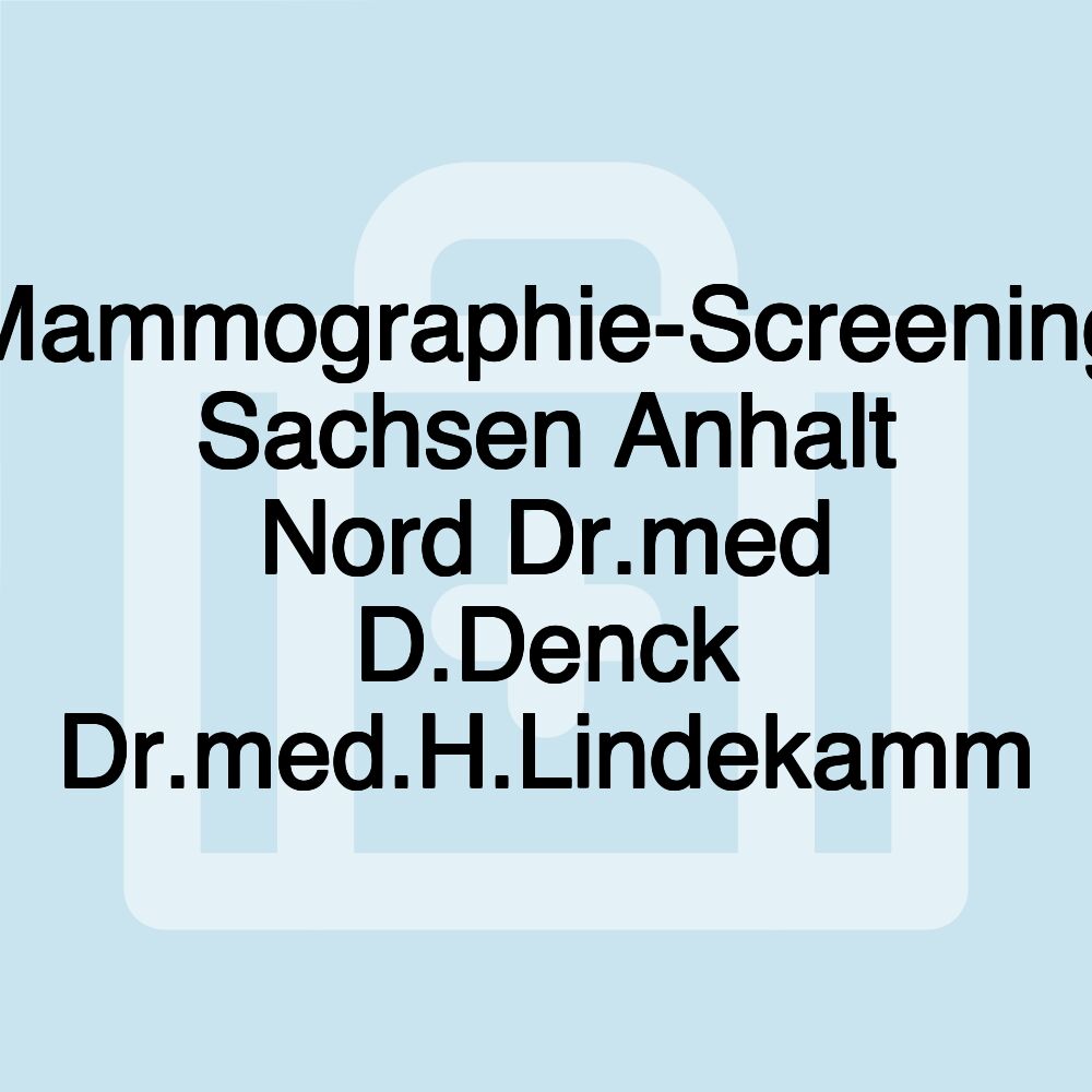 Mammographie-Screening Sachsen Anhalt Nord Dr.med D.Denck Dr.med.H.Lindekamm