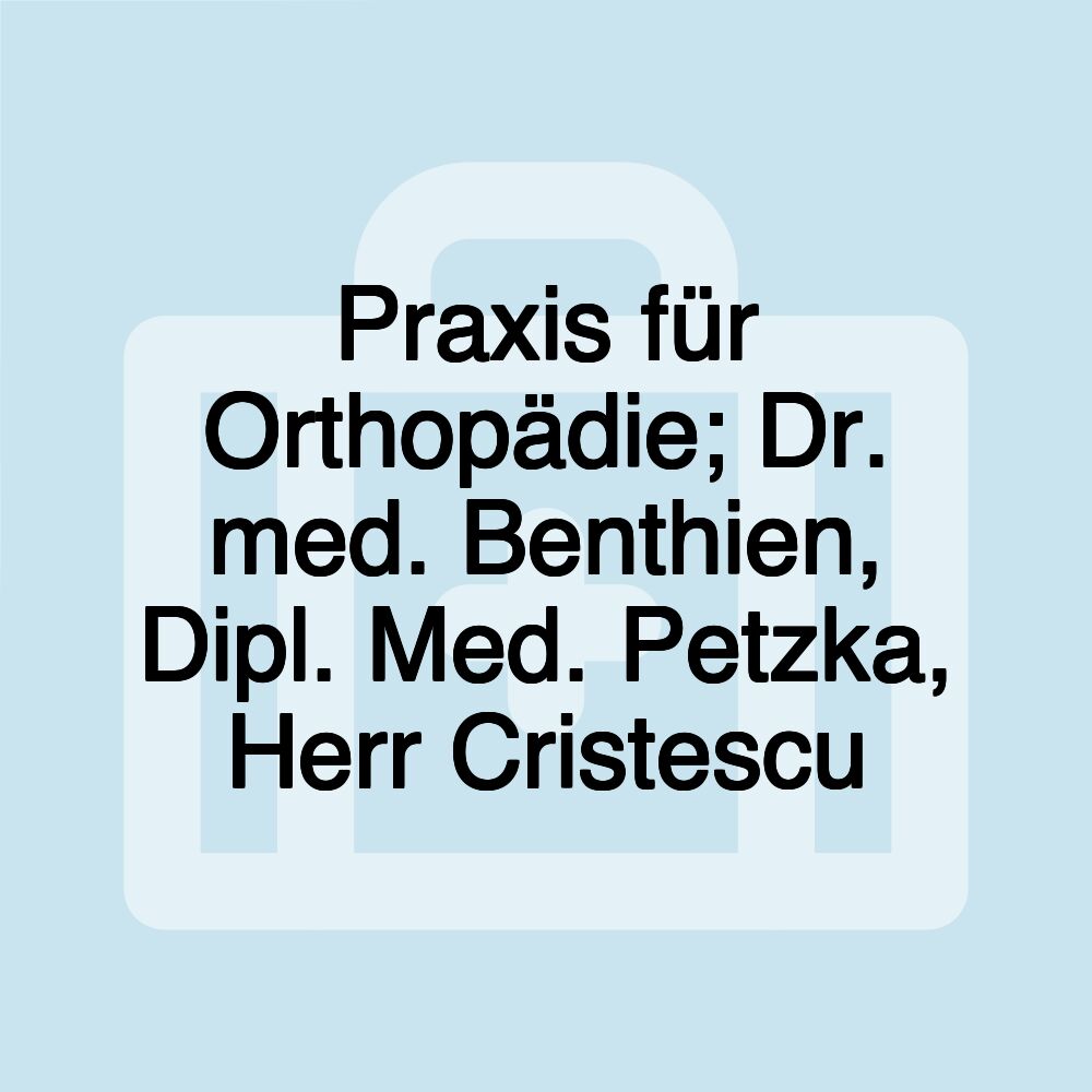 Praxis für Orthopädie; Dr. med. Benthien, Dipl. Med. Petzka, Herr Cristescu