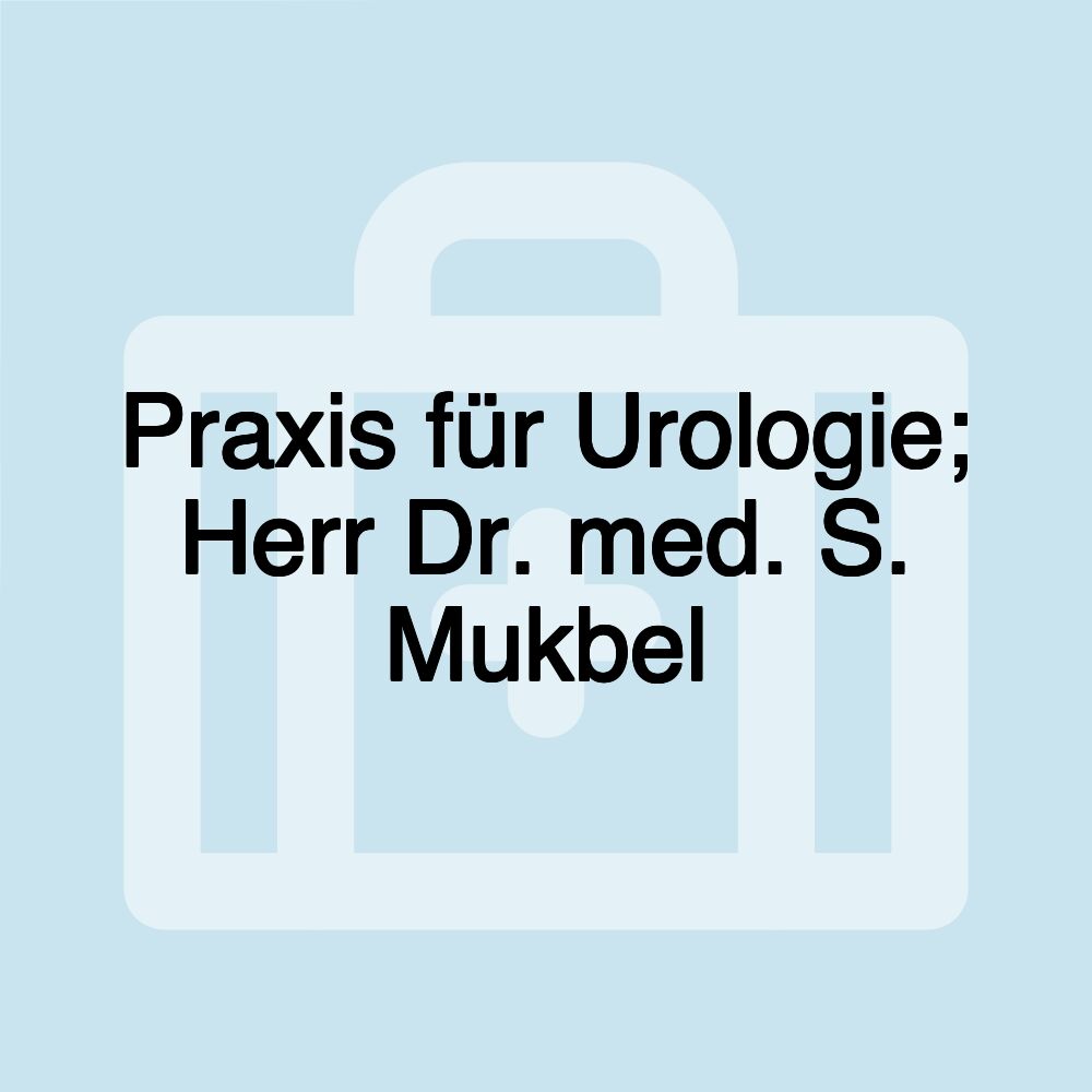 Praxis für Urologie; Herr Dr. med. S. Mukbel