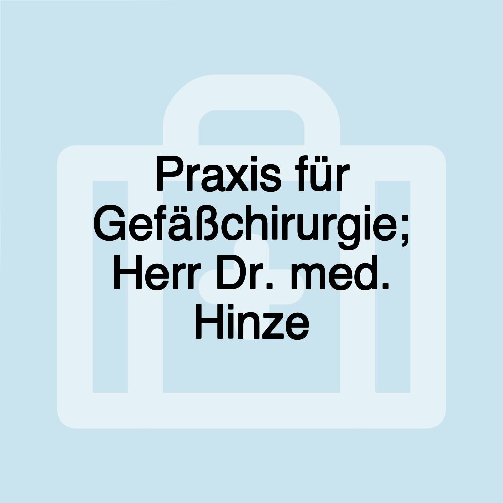 Praxis für Gefäßchirurgie; Herr Dr. med. Hinze