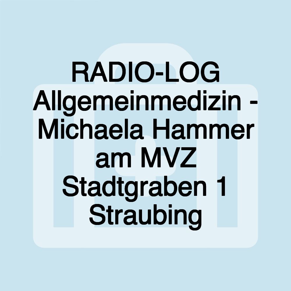 RADIO-LOG Allgemeinmedizin - Michaela Hammer am MVZ Stadtgraben 1 Straubing