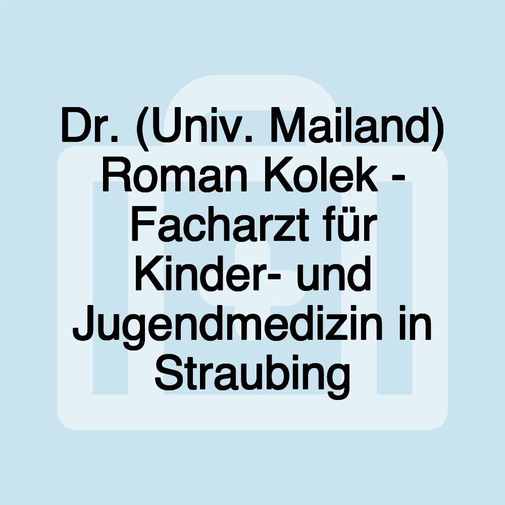 Dr. (Univ. Mailand) Roman Kolek - Facharzt für Kinder- und Jugendmedizin in Straubing