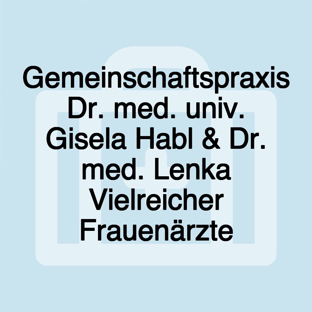 Gemeinschaftspraxis Dr. med. univ. Gisela Habl & Dr. med. Lenka Vielreicher Frauenärzte