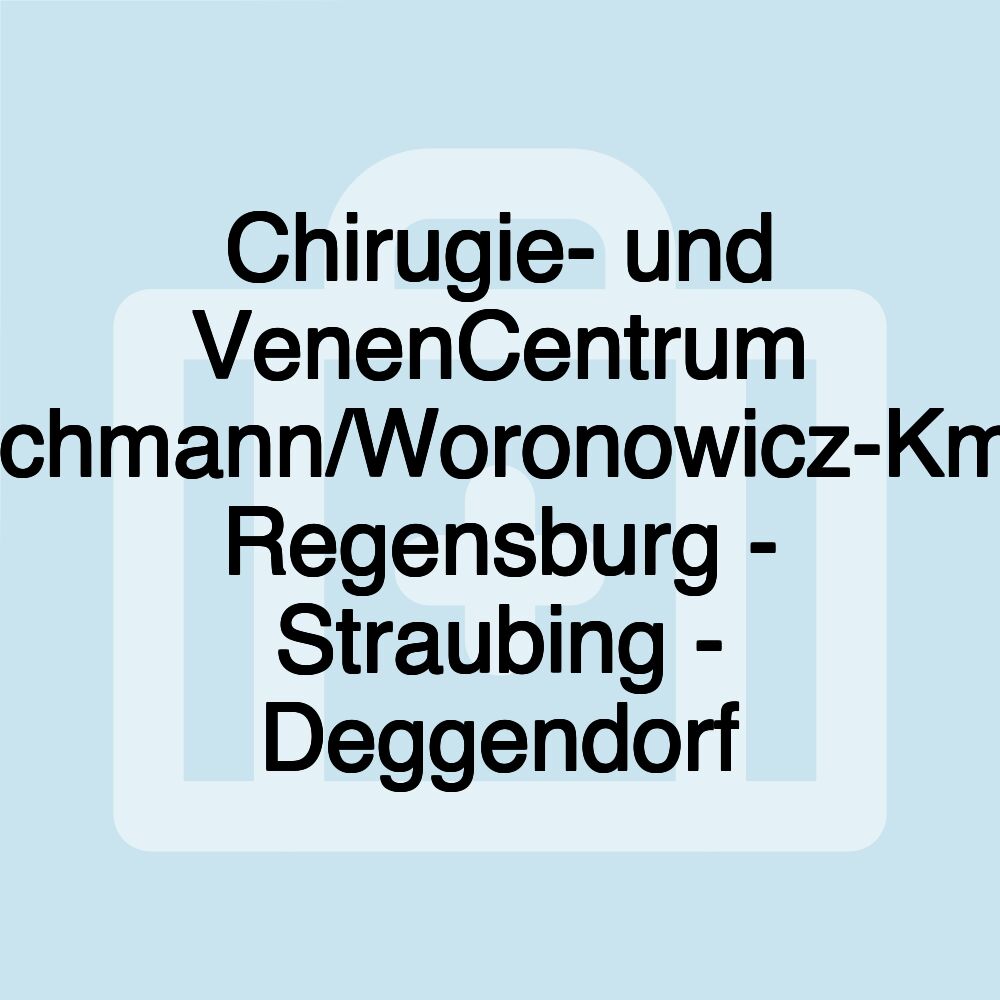 Chirugie- und VenenCentrum Reichmann/Woronowicz-Kmiec Regensburg - Straubing - Deggendorf