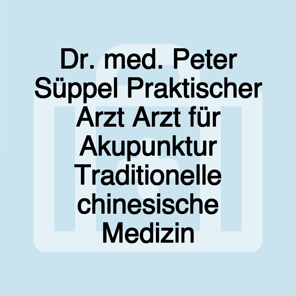 Dr. med. Peter Süppel Praktischer Arzt Arzt für Akupunktur Traditionelle chinesische Medizin