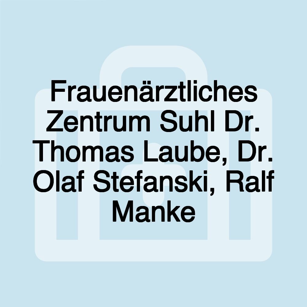 Frauenärztliches Zentrum Suhl Dr. Thomas Laube, Dr. Olaf Stefanski, Ralf Manke