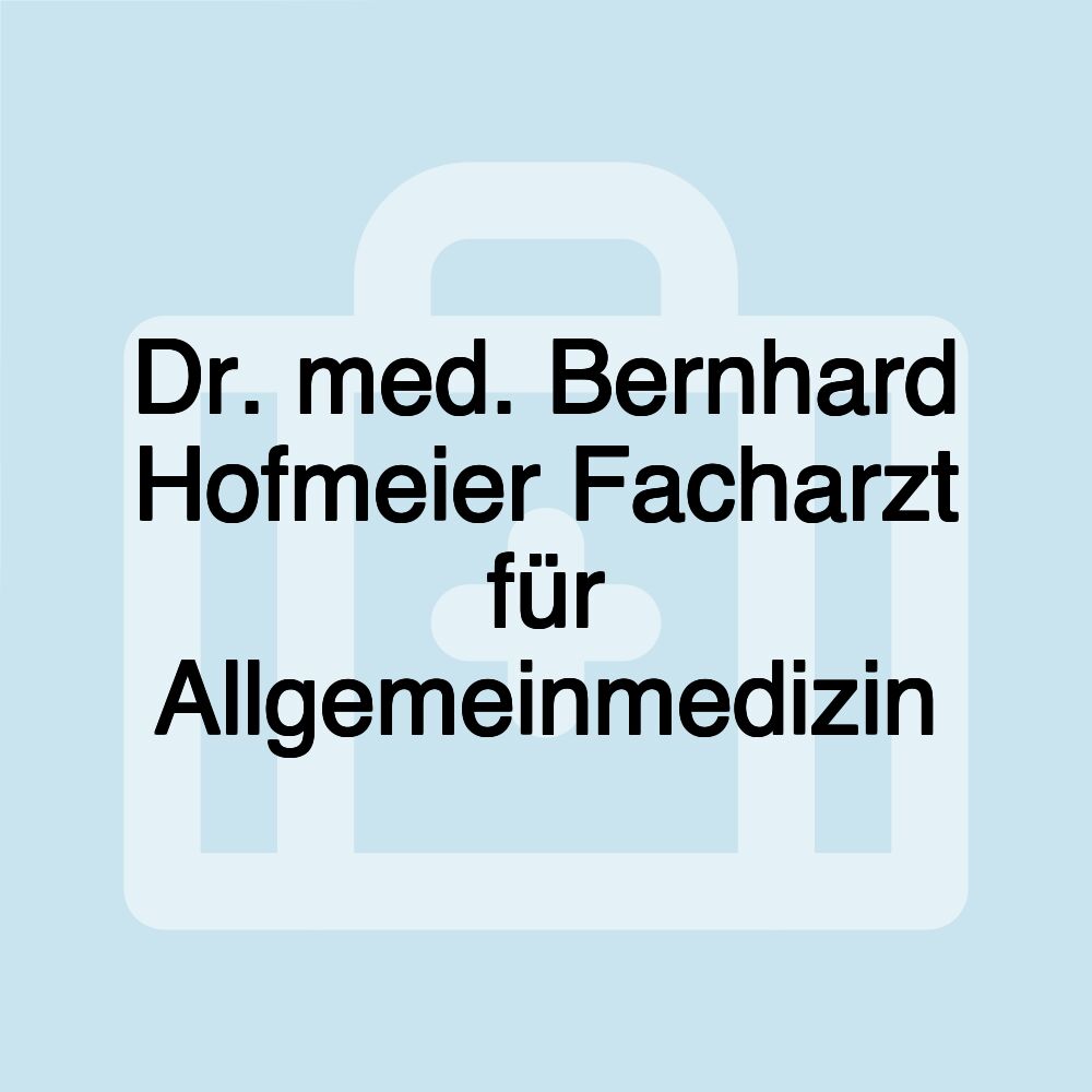 Dr. med. Bernhard Hofmeier Facharzt für Allgemeinmedizin