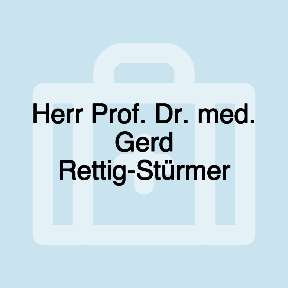 Herr Prof. Dr. med. Gerd Rettig-Stürmer