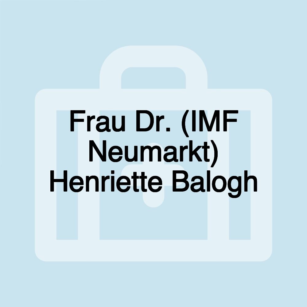 Frau Dr. (IMF Neumarkt) Henriette Balogh