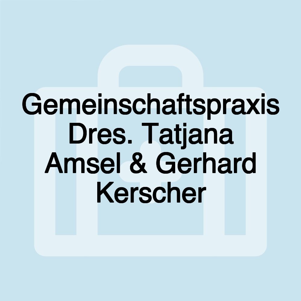 Gemeinschaftspraxis Dres. Tatjana Amsel & Gerhard Kerscher