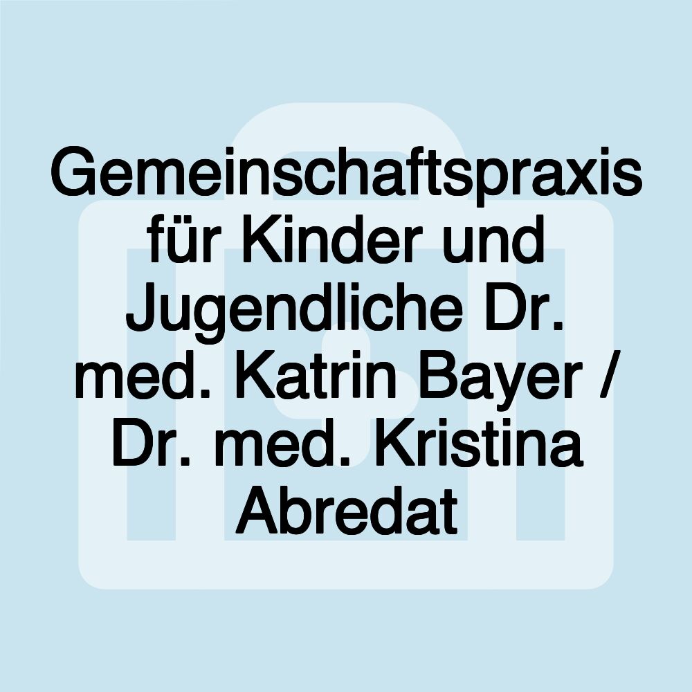 Gemeinschaftspraxis für Kinder und Jugendliche Dr. med. Katrin Bayer / Dr. med. Kristina Abredat