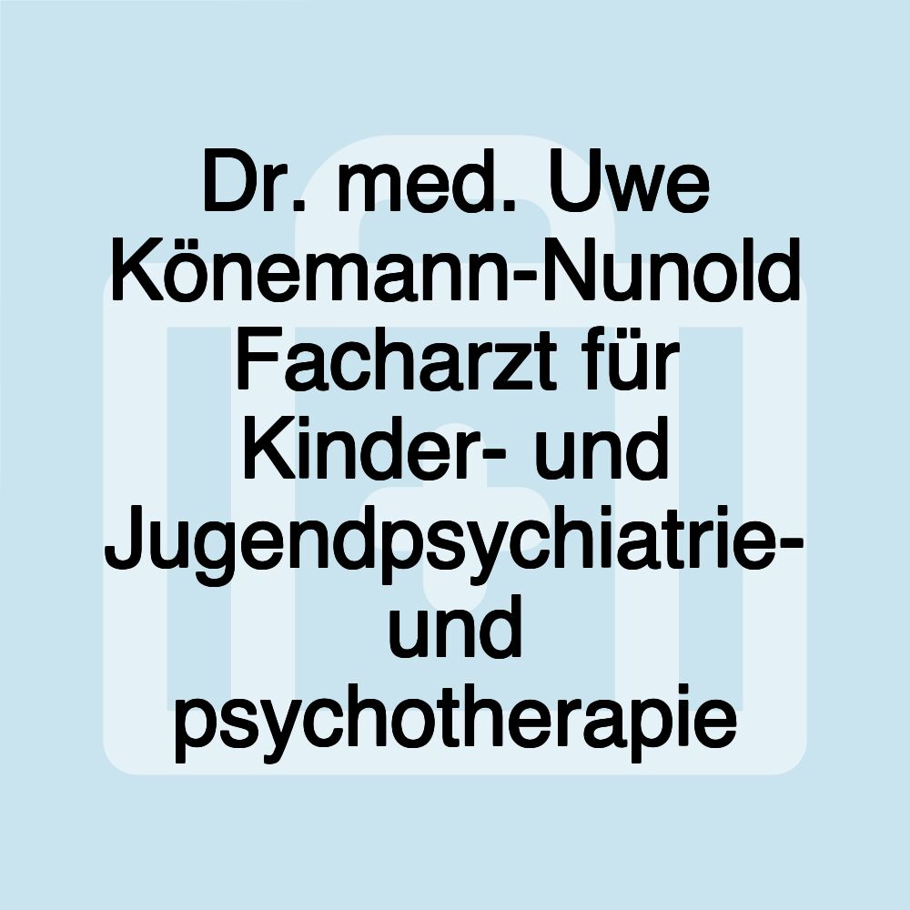 Dr. med. Uwe Könemann-Nunold Facharzt für Kinder- und Jugendpsychiatrie- und psychotherapie