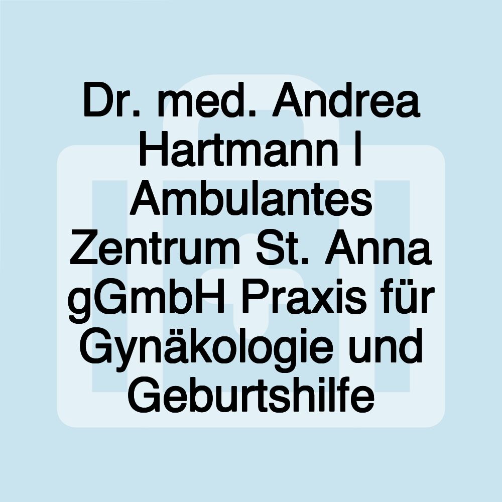 Dr. med. Andrea Hartmann | Ambulantes Zentrum St. Anna gGmbH Praxis für Gynäkologie und Geburtshilfe