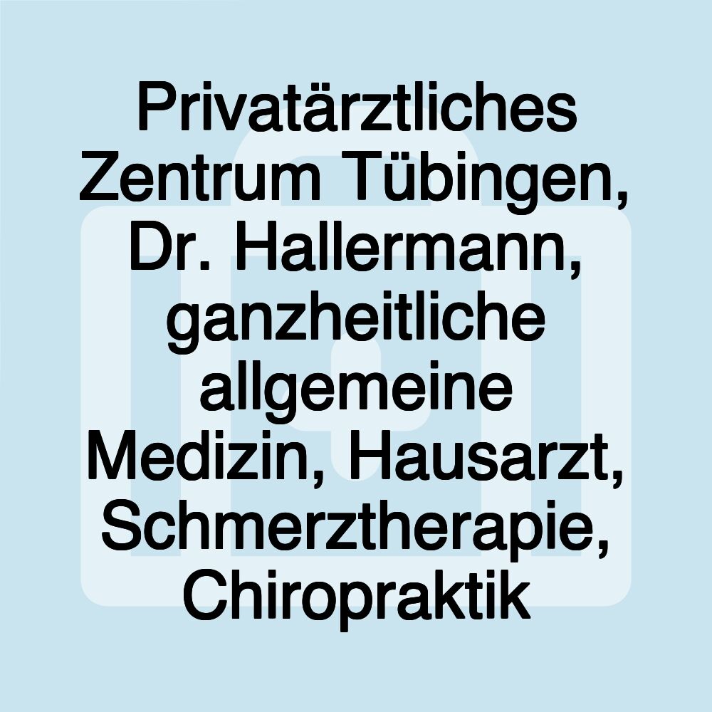 Privatärztliches Zentrum Tübingen, Dr. Hallermann, ganzheitliche allgemeine Medizin, Hausarzt, Schmerztherapie, Chiropraktik