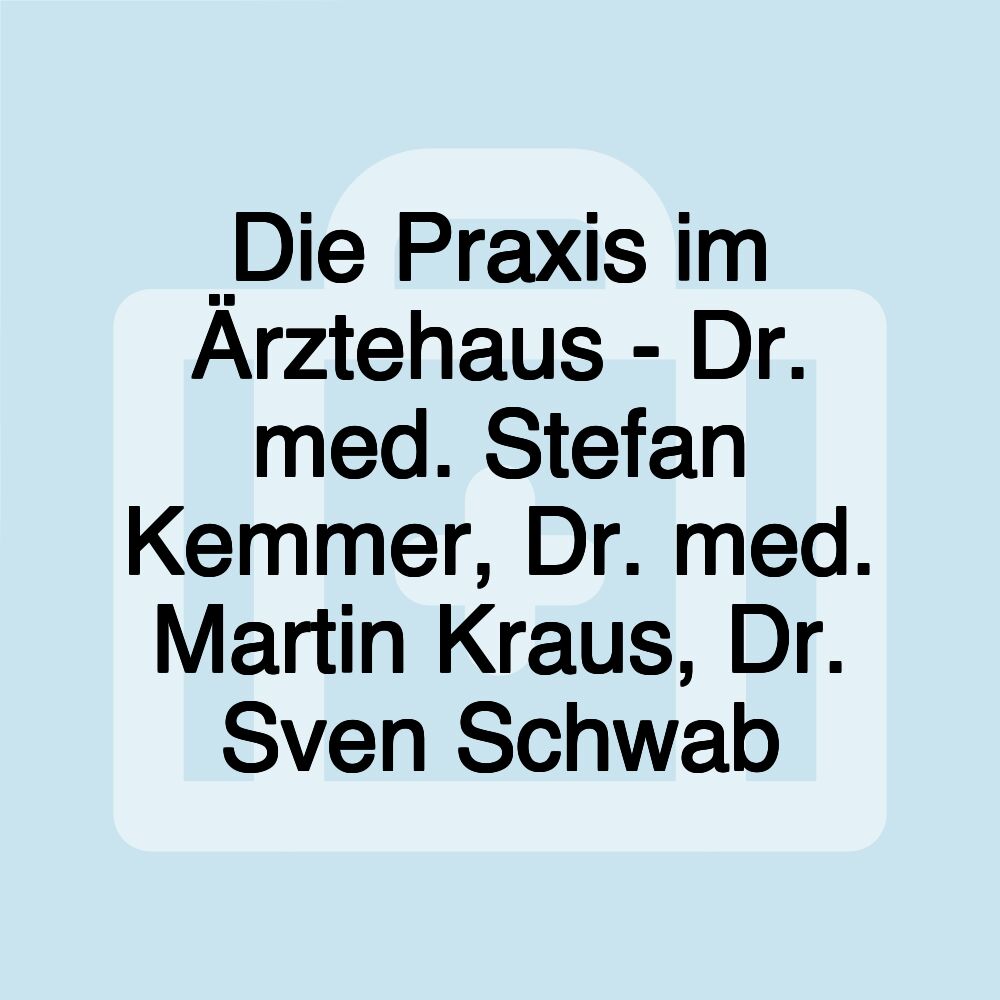 Die Praxis im Ärztehaus - Dr. med. Stefan Kemmer, Dr. med. Martin Kraus, Dr. Sven Schwab