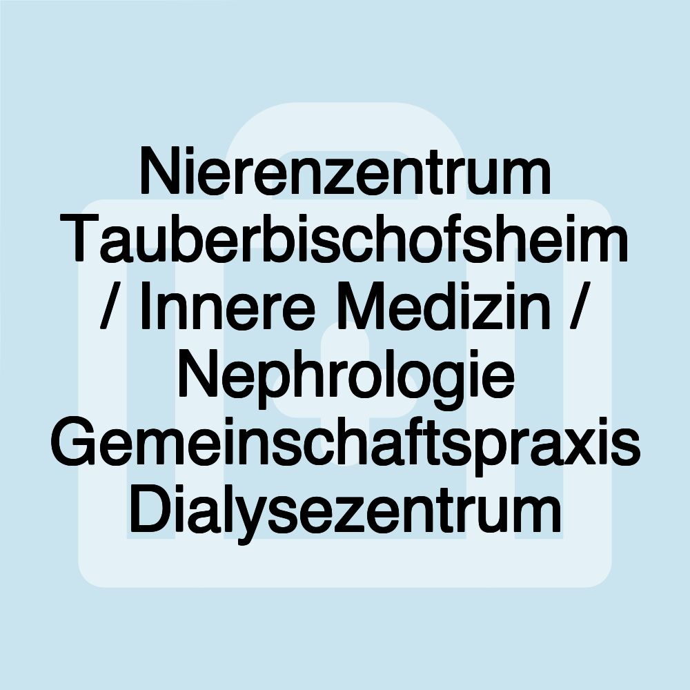 Nierenzentrum Tauberbischofsheim / Innere Medizin / Nephrologie Gemeinschaftspraxis Dialysezentrum