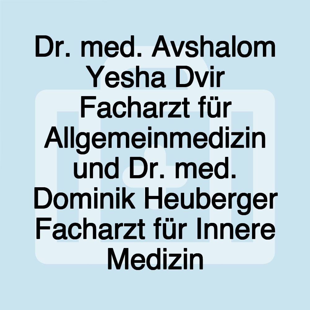 Dr. med. Avshalom Yesha Dvir Facharzt für Allgemeinmedizin und Dr. med. Dominik Heuberger Facharzt für Innere Medizin