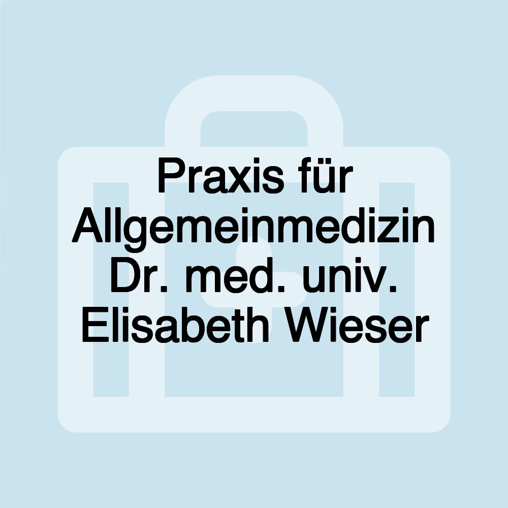 Praxis für Allgemeinmedizin Dr. med. univ. Elisabeth Wieser