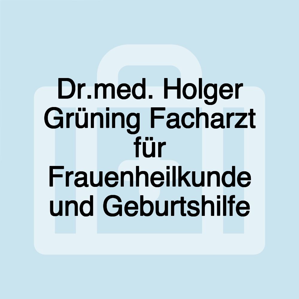 Dr.med. Holger Grüning Facharzt für Frauenheilkunde und Geburtshilfe