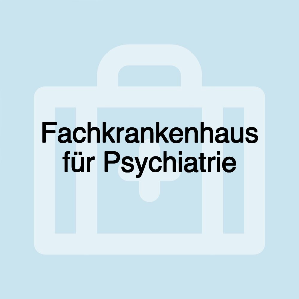 Fachkrankenhaus für Psychiatrie