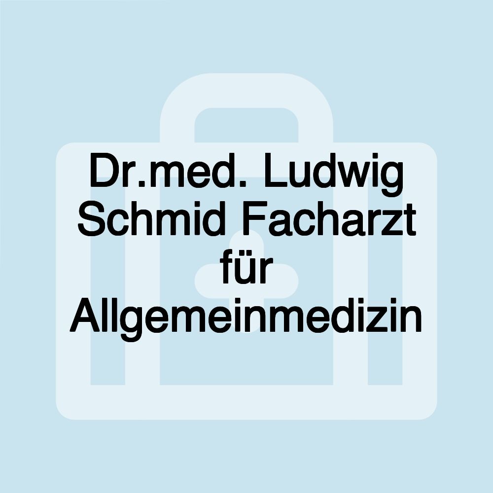 Dr.med. Ludwig Schmid Facharzt für Allgemeinmedizin