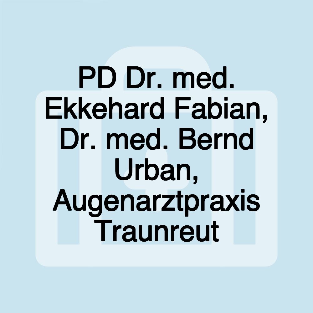 PD Dr. med. Ekkehard Fabian, Dr. med. Bernd Urban, Augenarztpraxis Traunreut