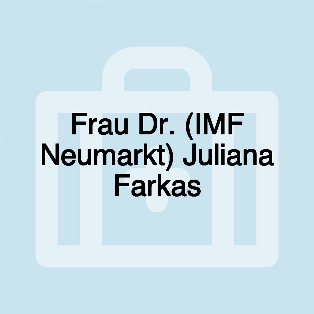 Frau Dr. (IMF Neumarkt) Juliana Farkas