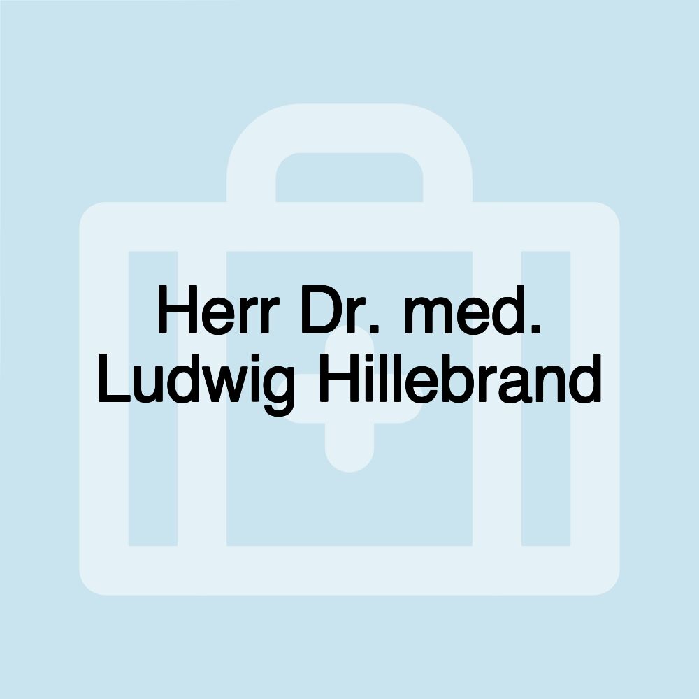 Herr Dr. med. Ludwig Hillebrand