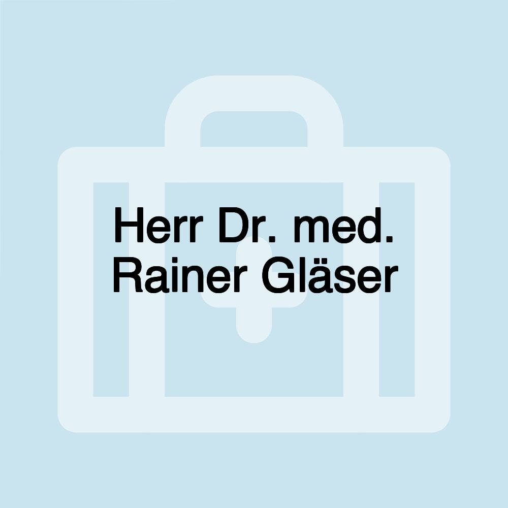 Herr Dr. med. Rainer Gläser