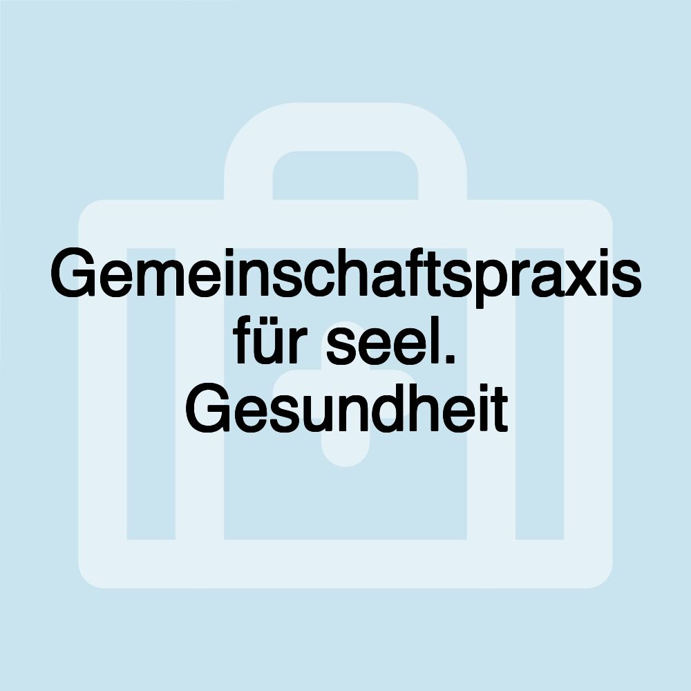 Gemeinschaftspraxis für seel. Gesundheit