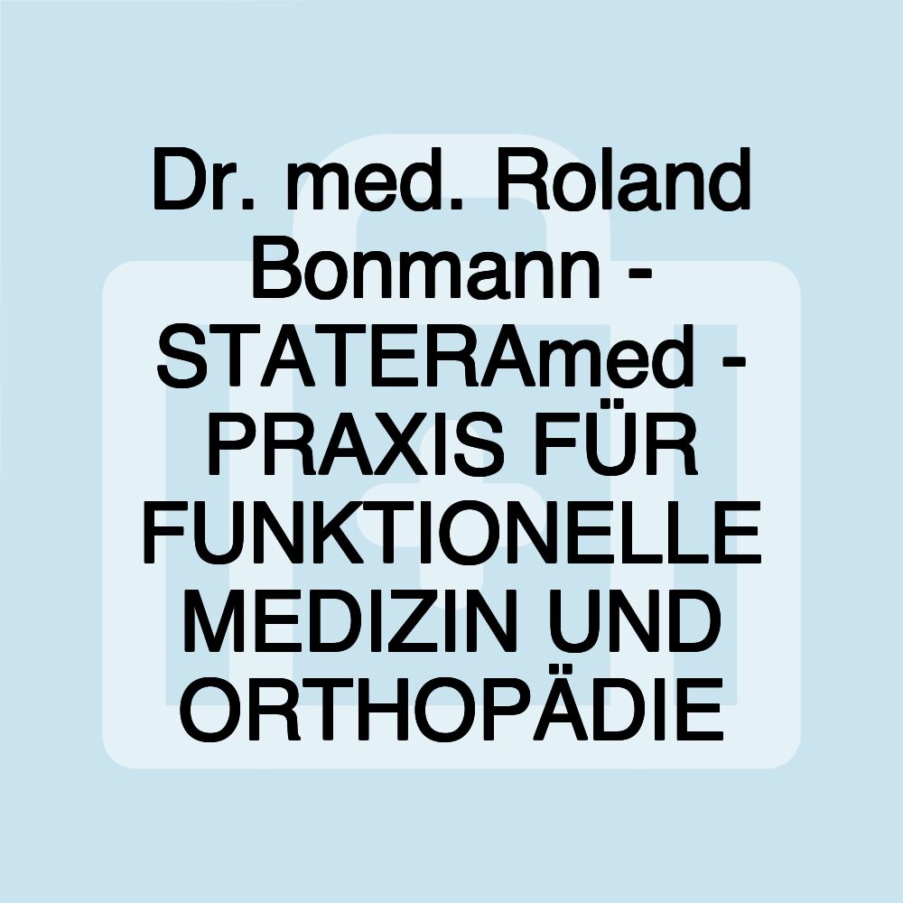 Dr. med. Roland Bonmann - STATERAmed - PRAXIS FÜR FUNKTIONELLE MEDIZIN UND ORTHOPÄDIE