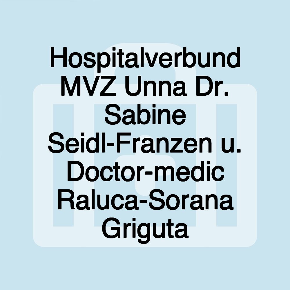 Hospitalverbund MVZ Unna Dr. Sabine Seidl-Franzen u. Doctor-medic Raluca-Sorana Griguta