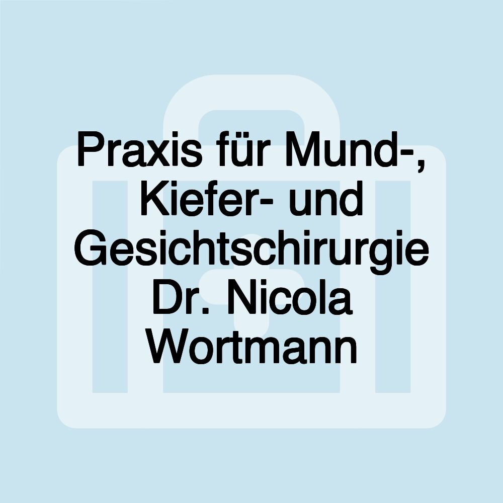 Praxis für Mund-, Kiefer- und Gesichtschirurgie Dr. Nicola Wortmann