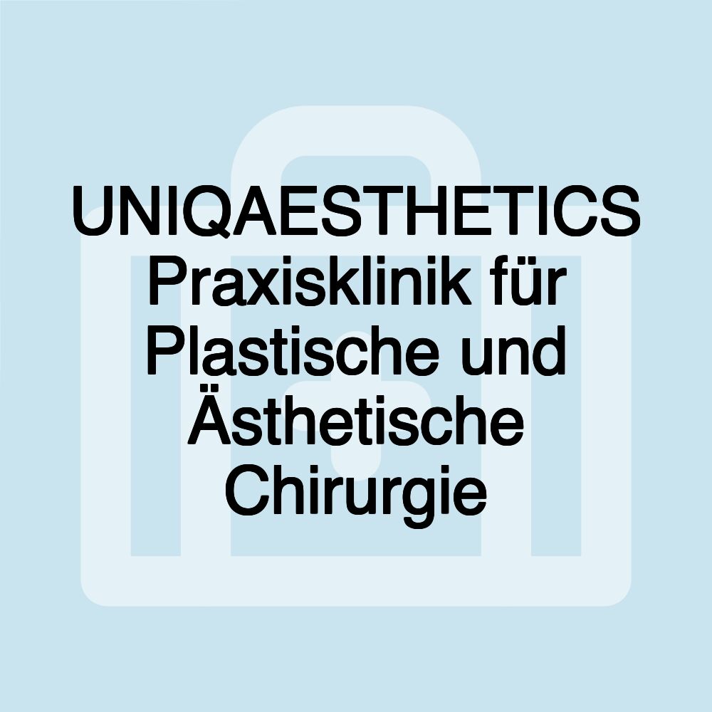 UNIQAESTHETICS Praxisklinik für Plastische und Ästhetische Chirurgie