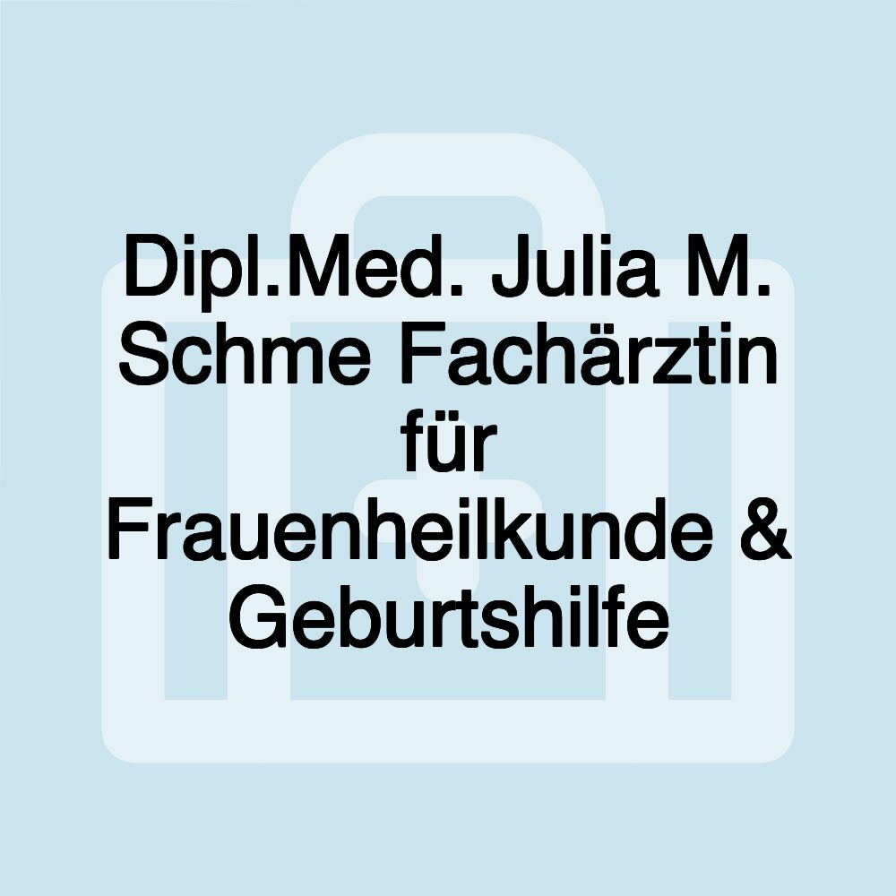 Dipl.Med. Julia M. Schme Fachärztin für Frauenheilkunde & Geburtshilfe