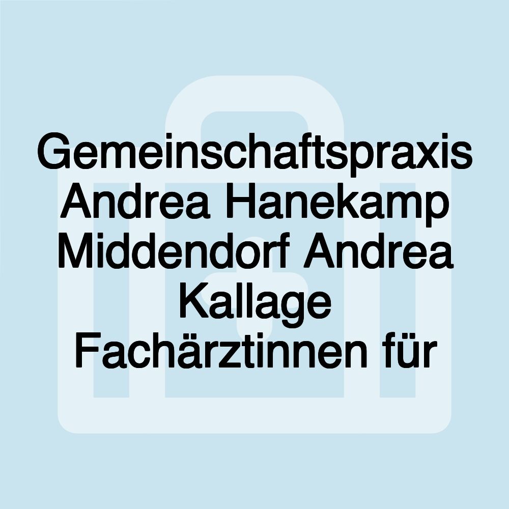 Gemeinschaftspraxis Andrea Hanekamp Middendorf Andrea Kallage Fachärztinnen für